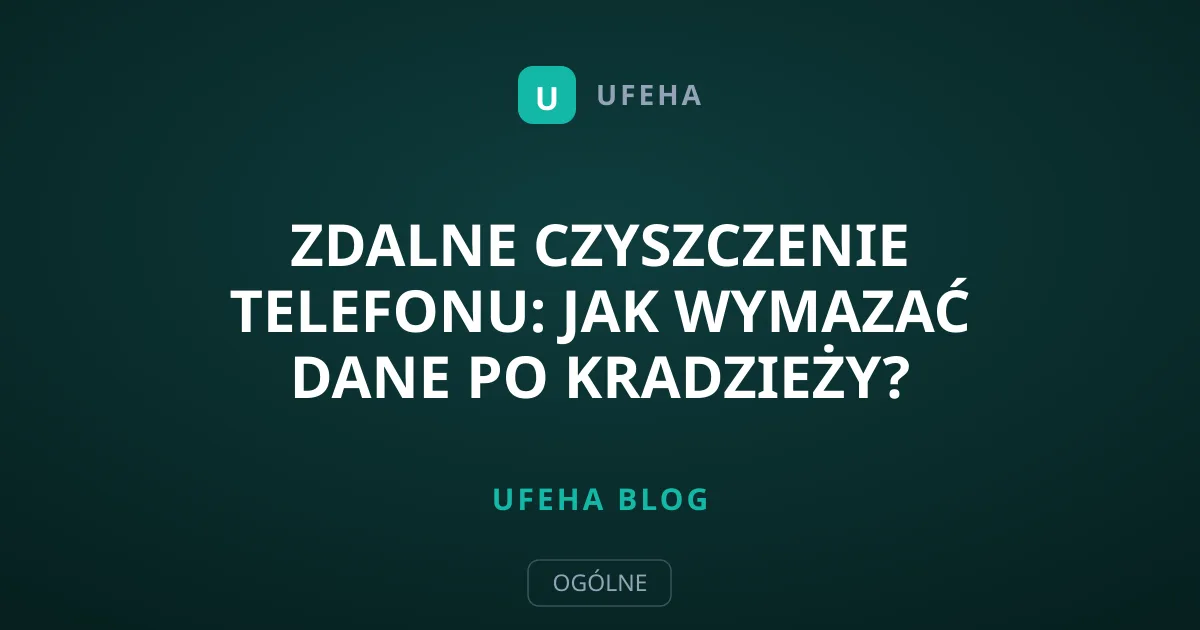 Zdalne czyszczenie telefonu: Jak wymazać dane po kradzieży?